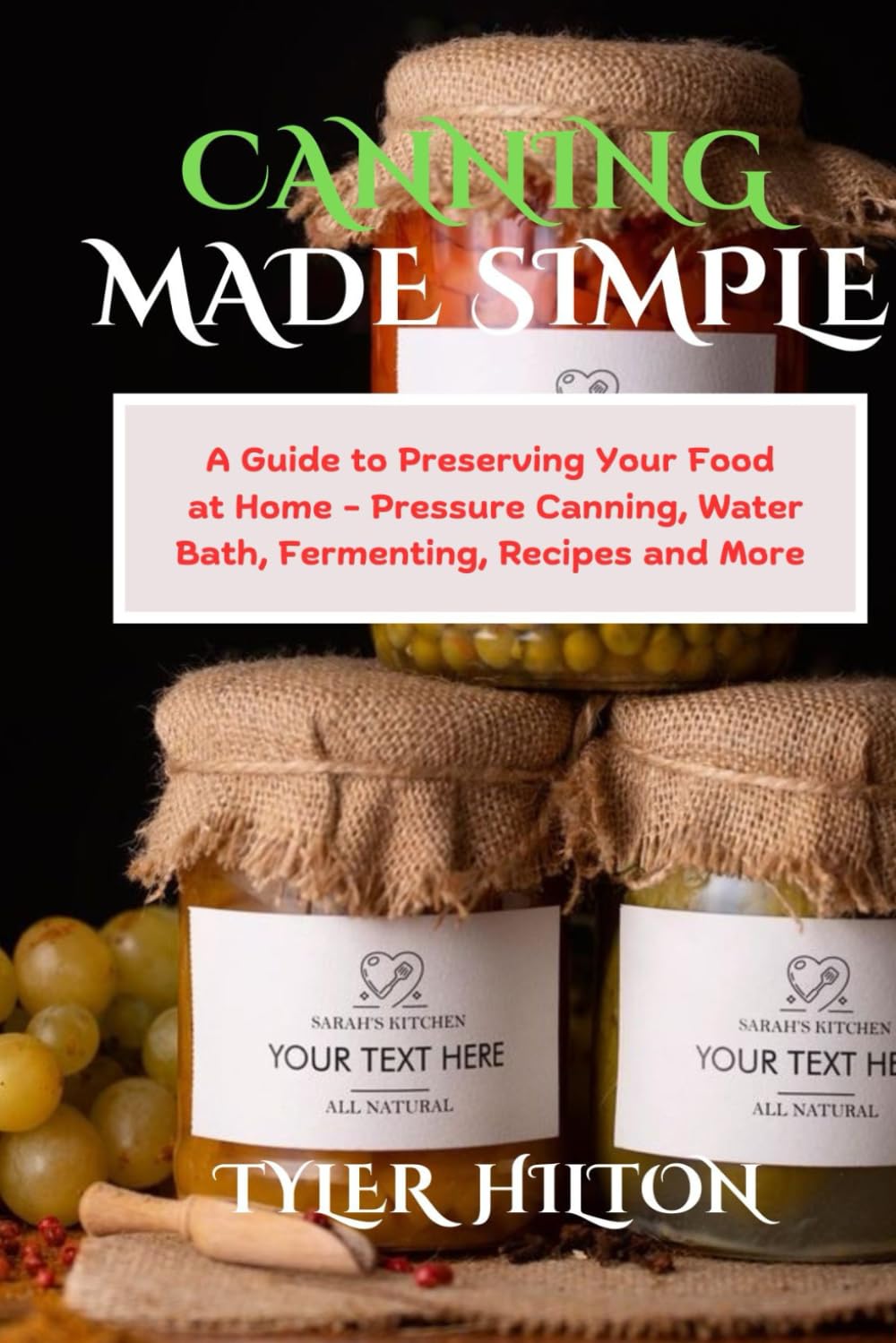 CANNING MADE SIMPLE: A Guide to Preserving Your Food at Home - Pressure Canning, Water Bath, Fermenting, Recipes and More