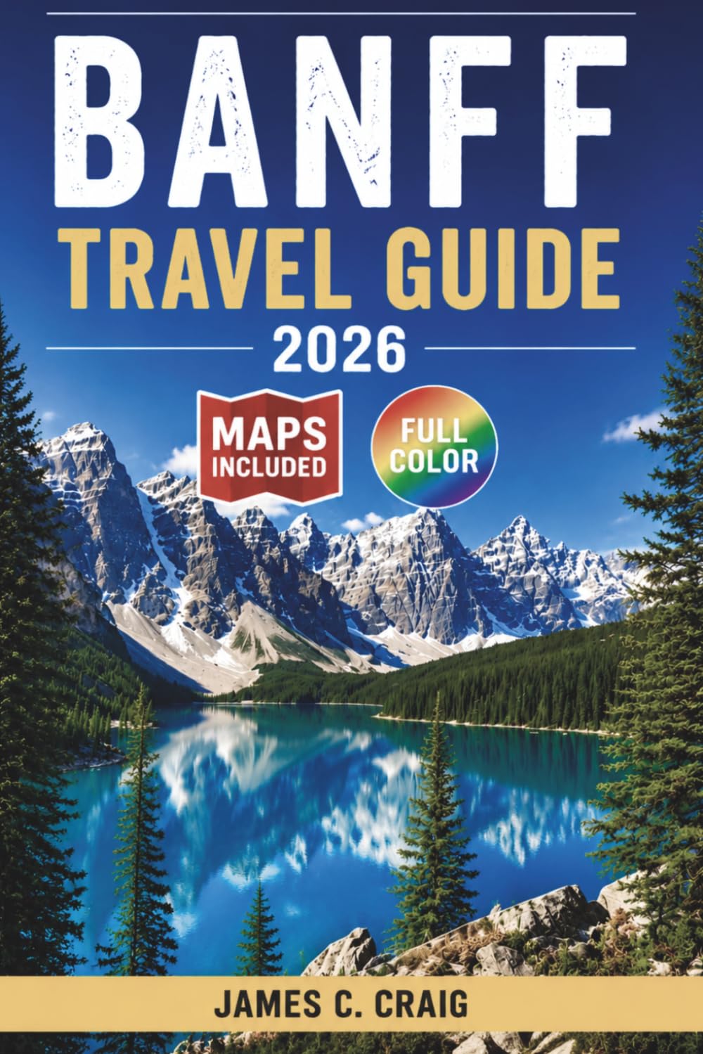 BANFF TRAVEL GUIDE 2026: Explore Alberta, Lake Louise, Moraine Lake, and More with Detailed Itineraries and Insider Tips
