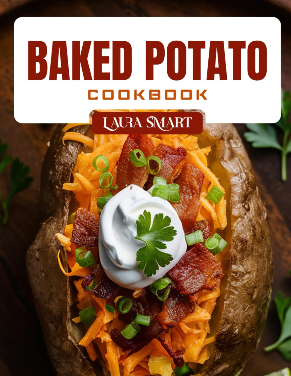 BAKED POTATO COOKBOOK: Loaded and Easy Baked Potato Recipes – Classic, Stuffed, and Healthy Twists for Satisfying Meals and Sides (THE ULTIMATE LUNCH COOKBOOK FOR EVERYONE)
