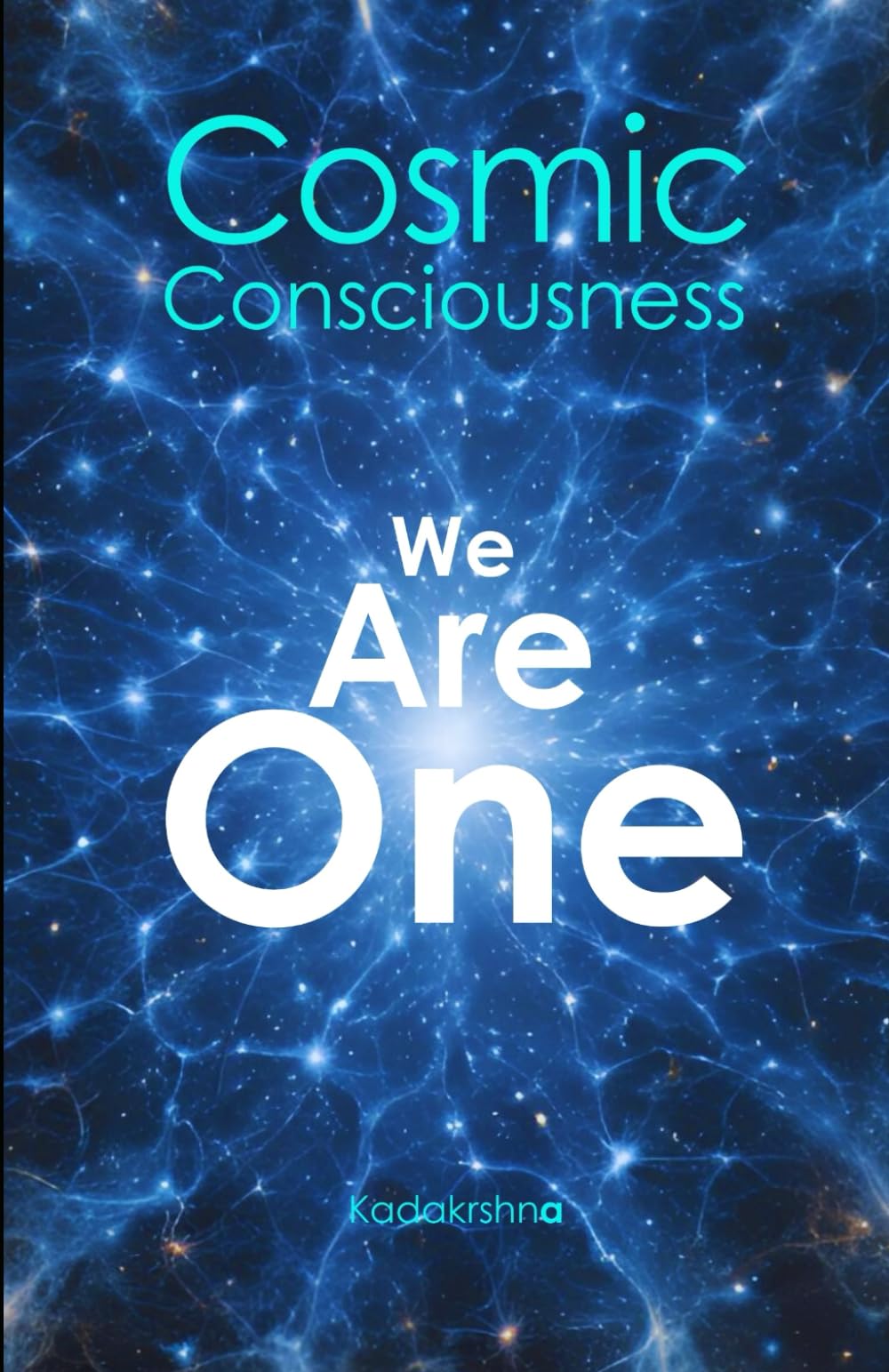 Cosmic Consciousness: We are one (The Future is Now: Pathways to a New Consciousness)