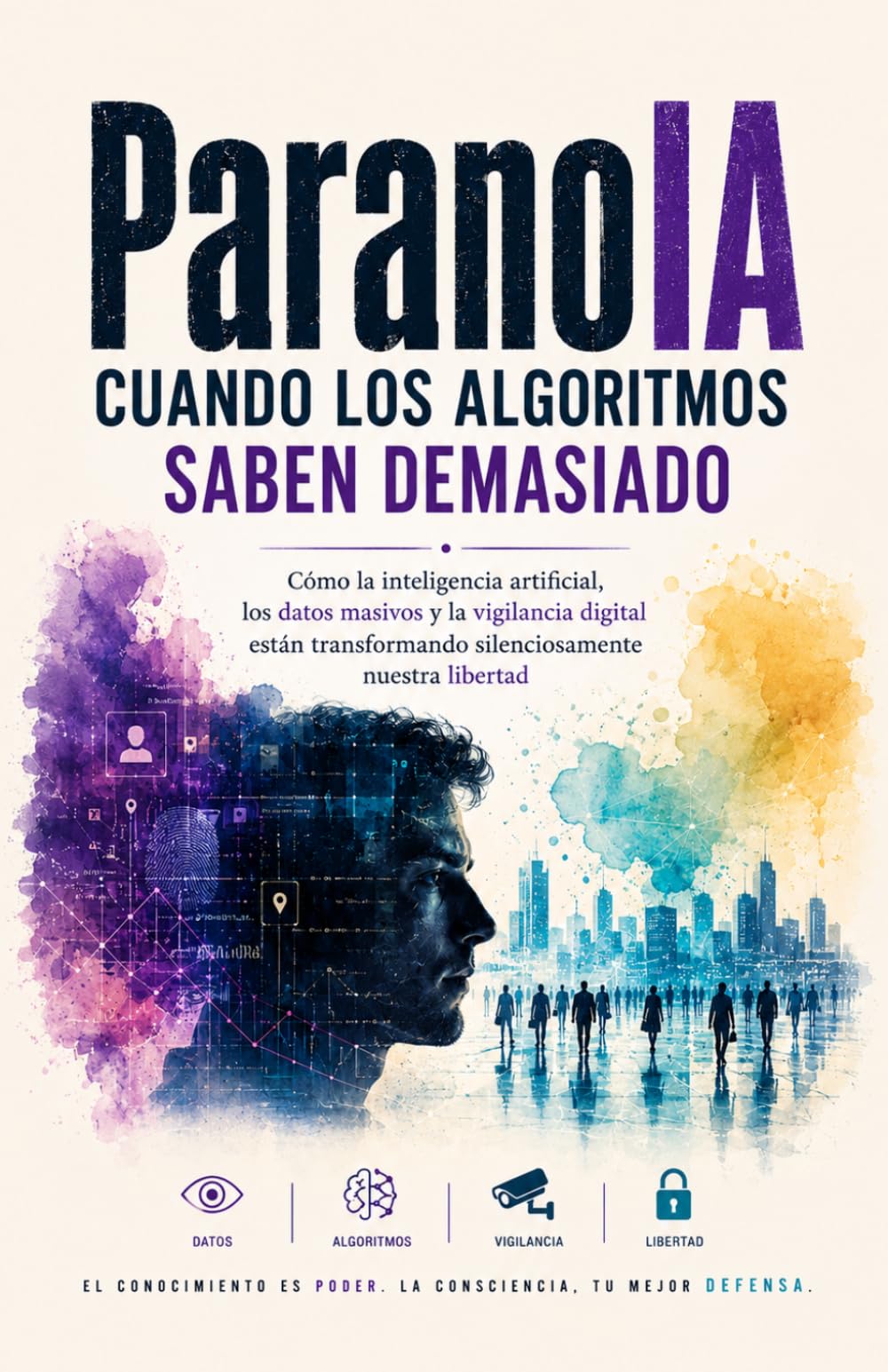 ParanoIA. Cuando los algoritmos saben demasiado: Cómo la inteligencia artificial, los datos masivos y la vigilancia digital están transformando silenciosamente nuestra libertad