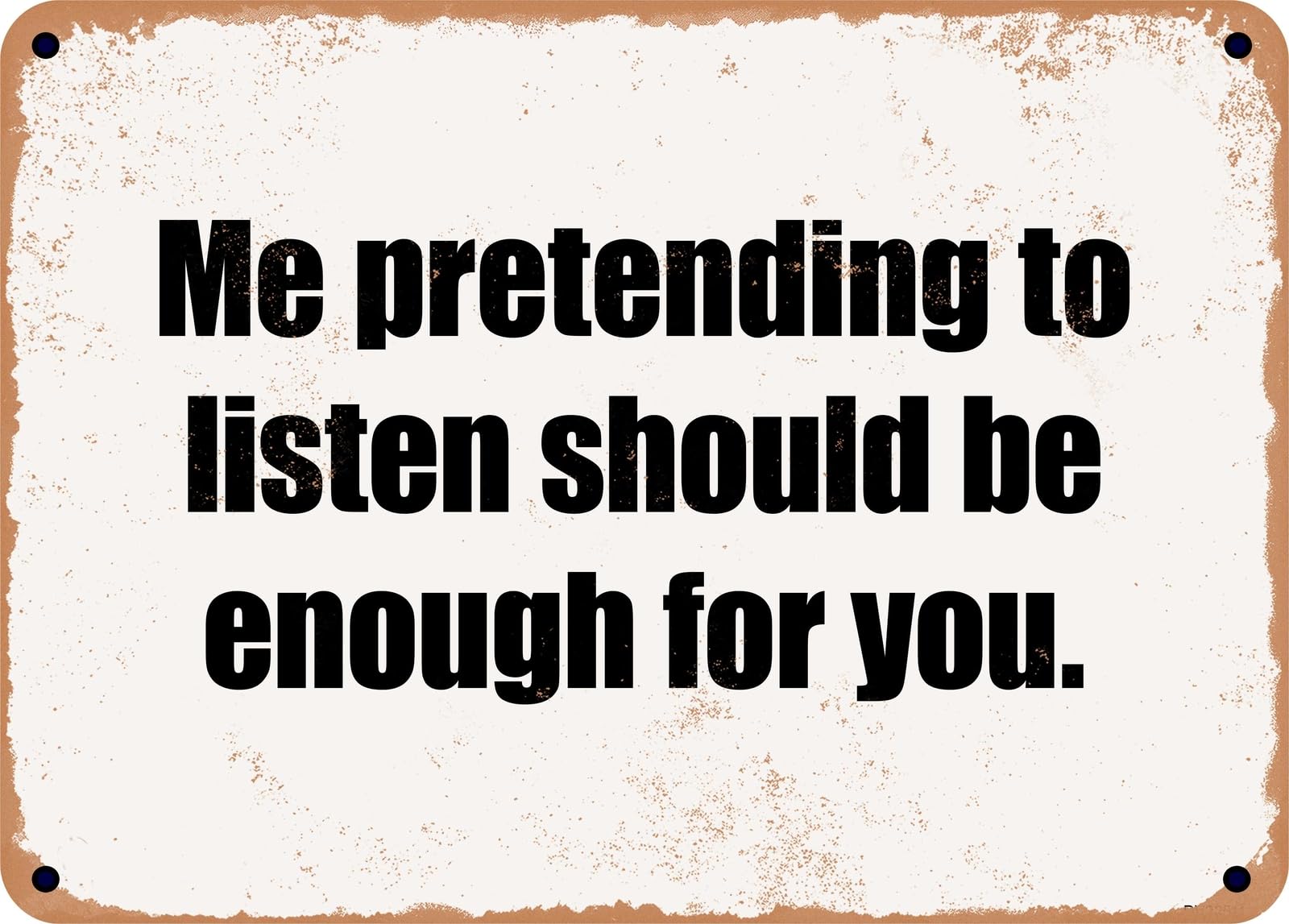 Miaomansenstore Metal Sign - Me Pretending To Listen Should Be Enough For You Home Decor