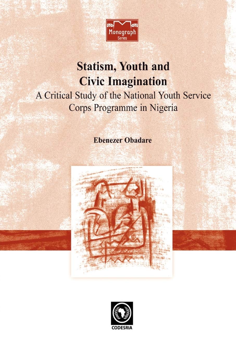 Statism, Youth and Civic Imagination: A Critical Study of the National Youth Service Corps Programme in Nigeria (Codesria Monograph Series)