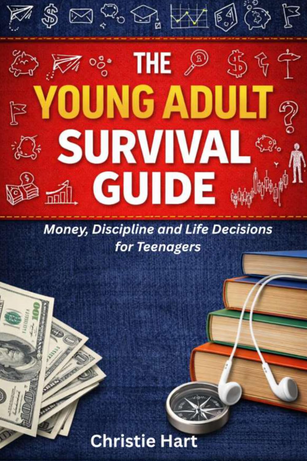The Young Adult Survival Guide: Money, Discipline and Life Decisions for Teenagers