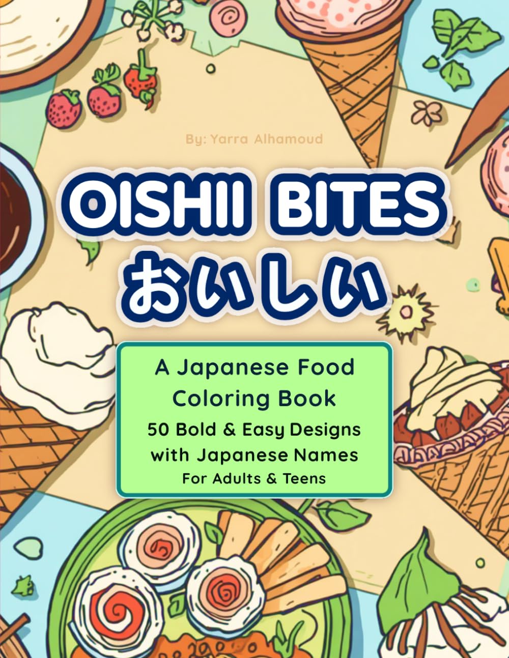 Oishii Bites: A Japanese Food Coloring Book for Adults & Teens: 50 Bold & Easy Cute Desserts, Drinks & Snacks with Japanese Names -- Stress Relief Coloring Pages for All Ages