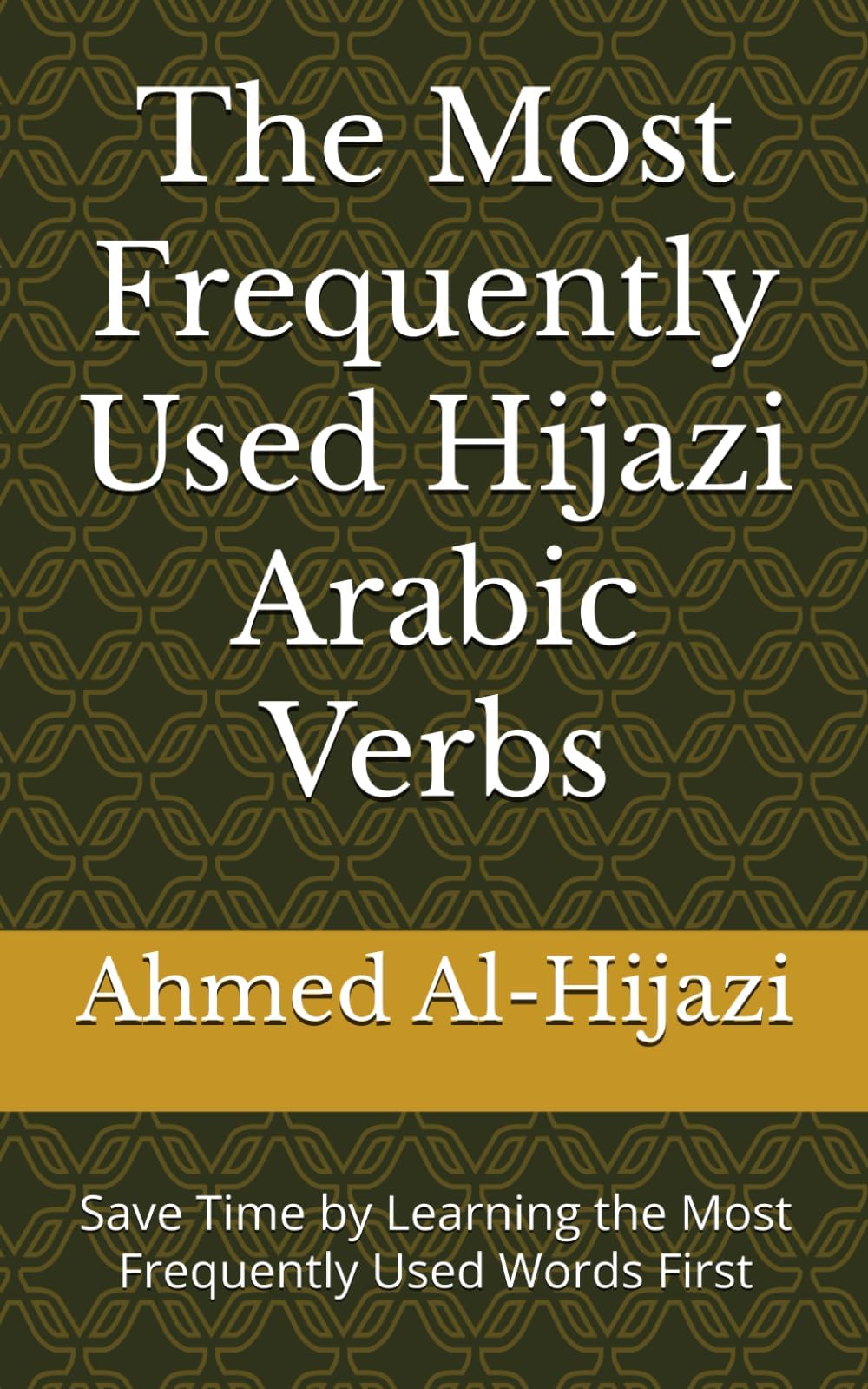 The Most Frequently Used Hijazi Arabic Verbs: Save Time by Learning the Most Frequently Used Words First (Most Commonly Used Hijazi Arabic Words Collection)