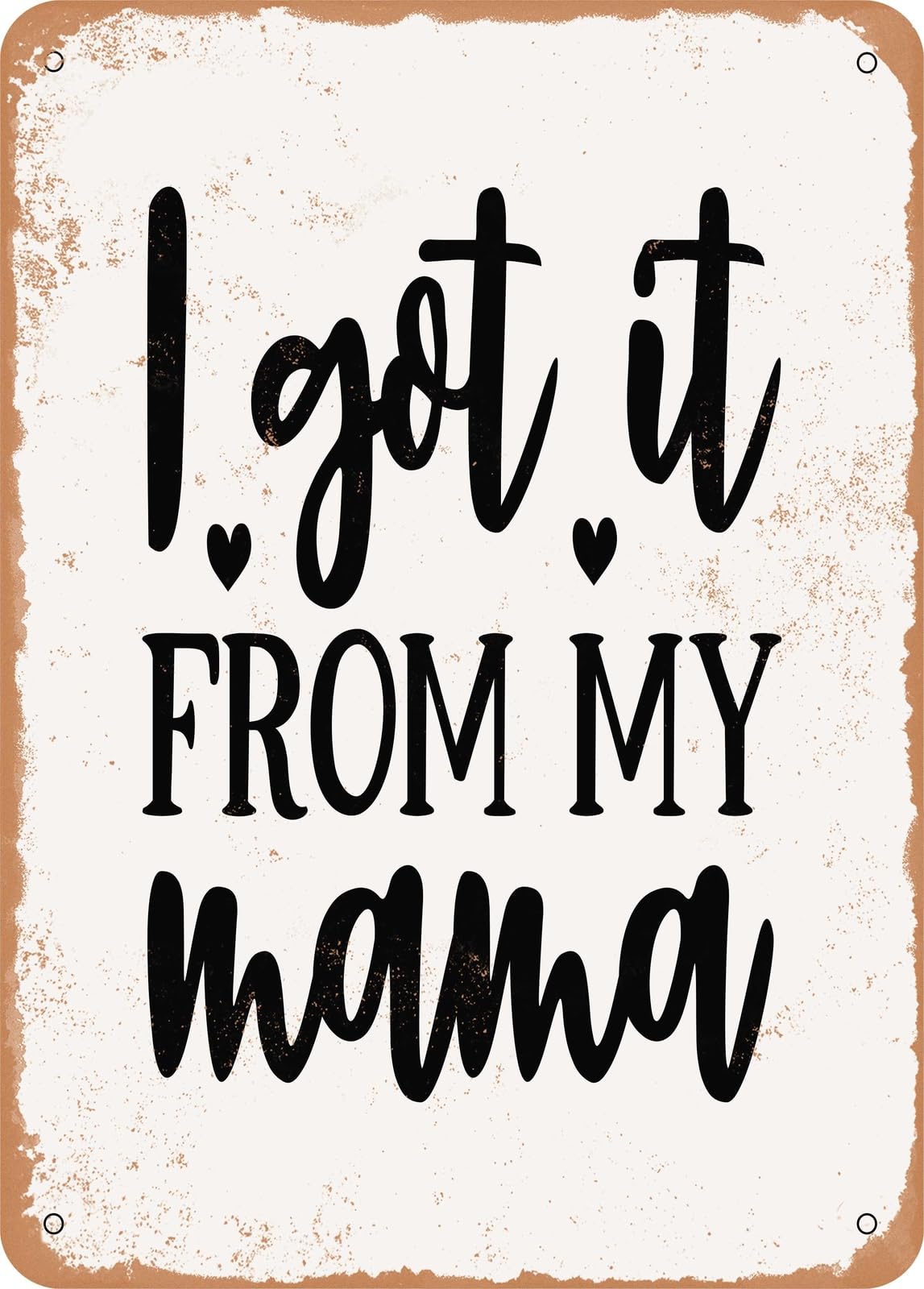 Metal Sign - I Got It From My Mama - Vintage Rusty Look home decor