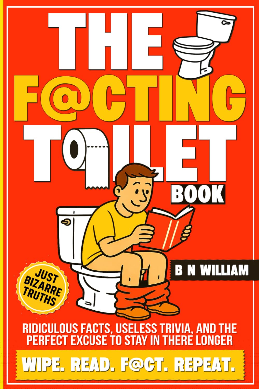 The Facting Toilet Book: Ridiculous Facts, Useless Trivia, And The Perfect Excuse To Stay In There Longer: Wipe, Read, Fact, Repeat