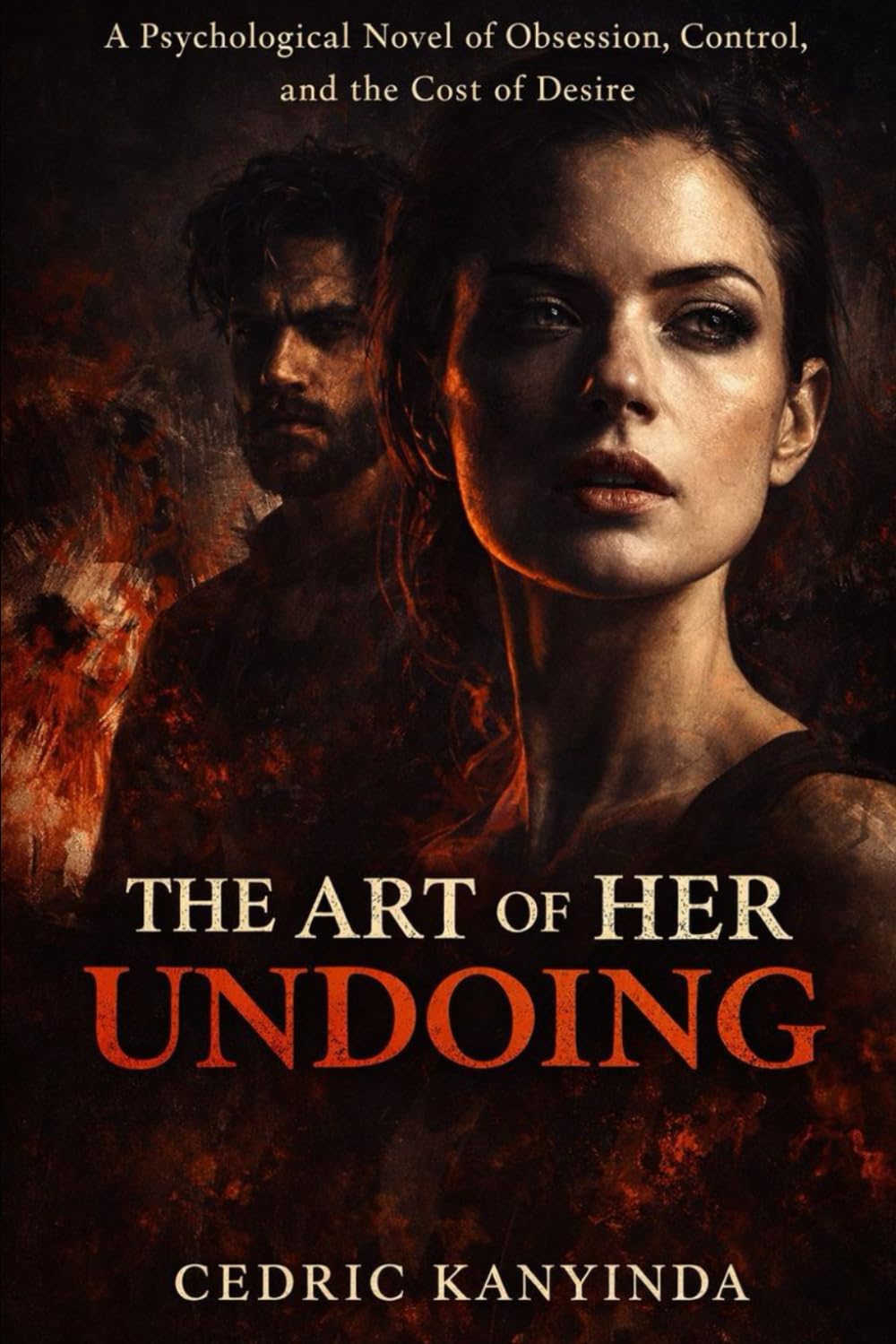The Art of Her Undoing: A Psychological Novel of Desire, Control, and the Cost of Being Seen