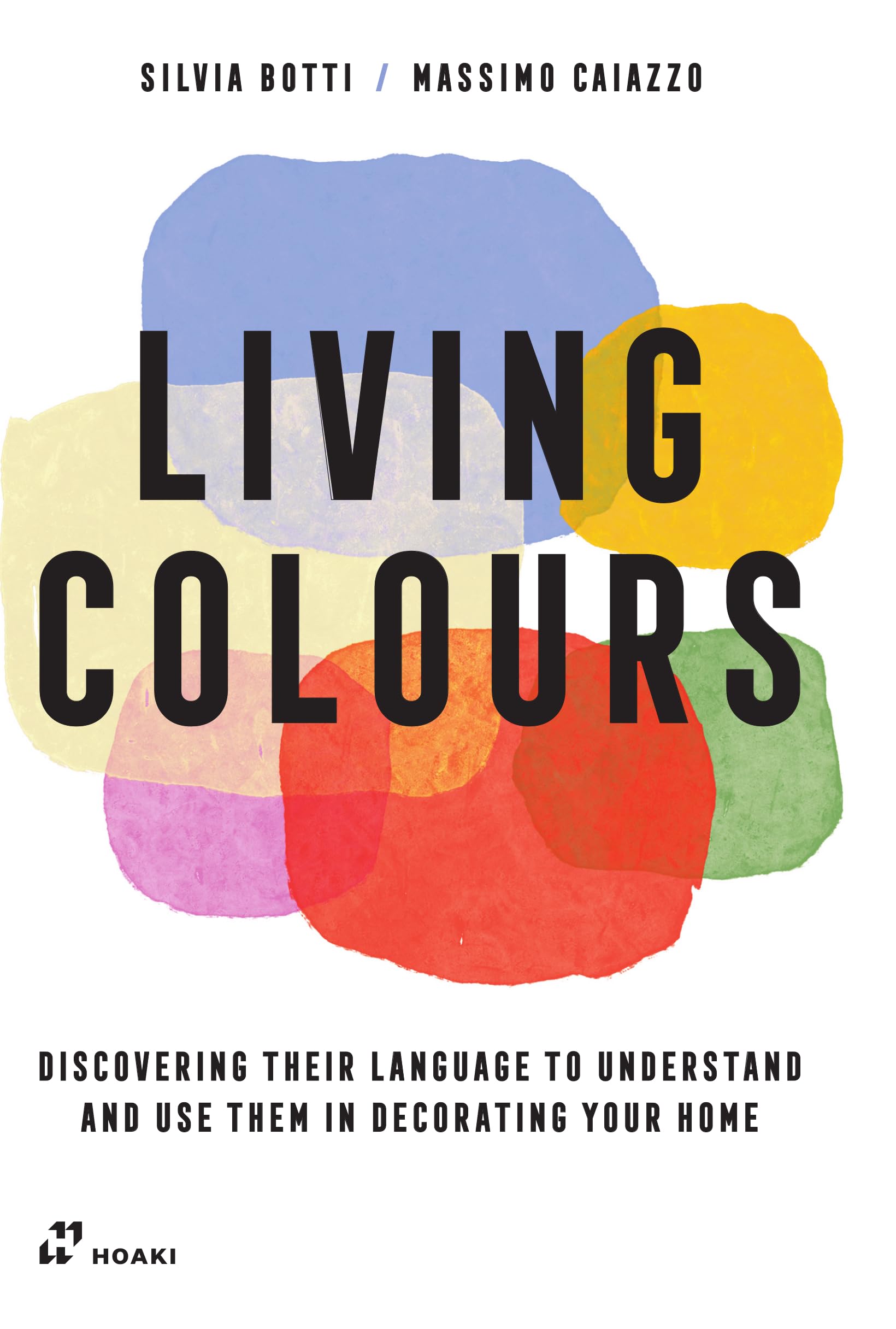 Living Colours: Discovering Their Language to Understand and Use Them in Decorating Your Home
