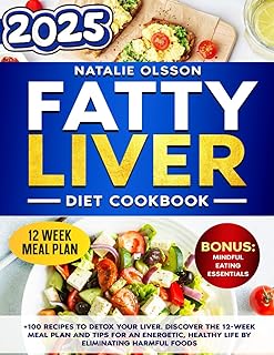 Fatty Liver Diet Cookbook: +100 Recipes to Detox Your Liver. Discover the 12-Week Meal Plan and Tips for an Energetic, Healthy Life by Eliminating Harmful Foods