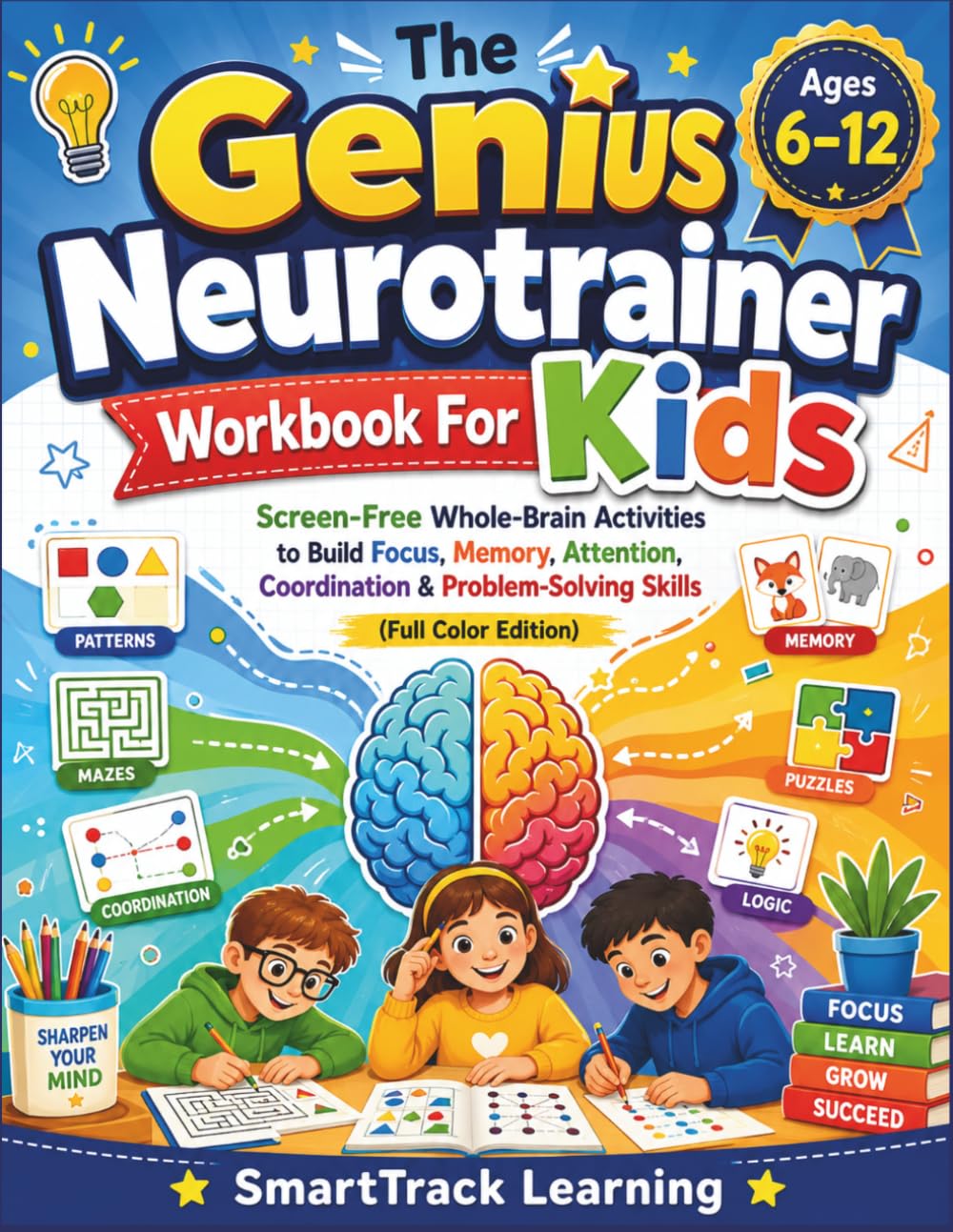 The Genius Neurotrainer Workbook For Kids: Screen-Free Whole-Brain Activities to Build Focus, Memory, Attention, Coordination & Problem-Solving Skills (Full Color Edition)