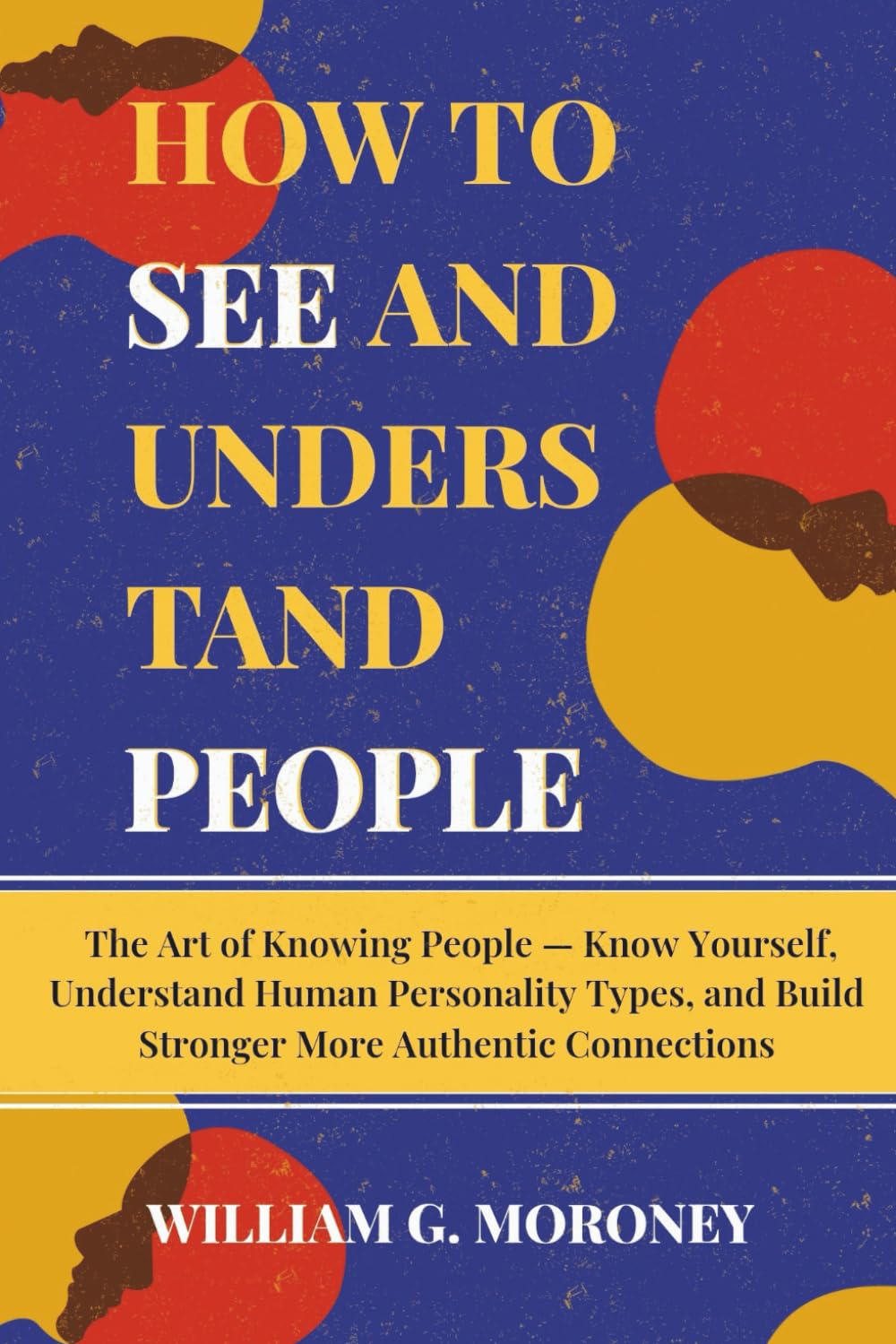 How to see and understand people: The Art of Knowing People — Know Yourself Understand Human Personality Types and Build Stronger More Authentic Connections