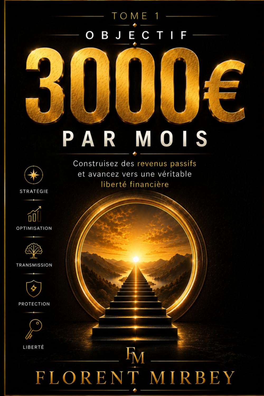 Objectif 3000€ par mois: La méthode complète pour construire des revenus passifs et atteindre l’indépendance financière (DEVENIR RENTIER La collection patrimoine et liberté financière)