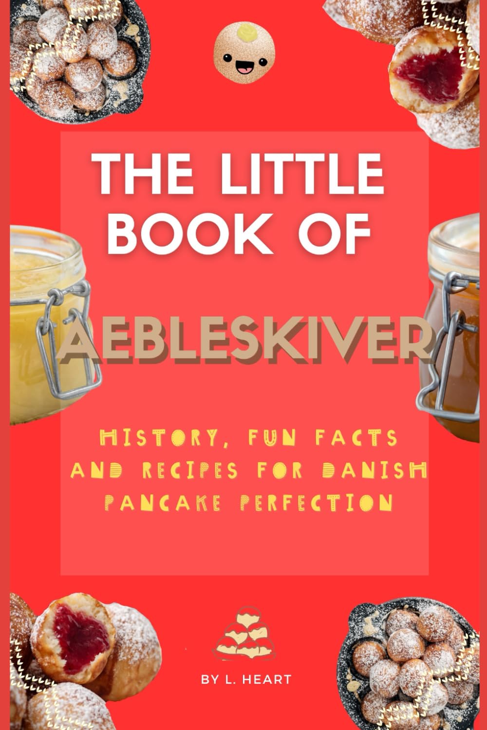 The Little Book of Aebleskiver: History, Fun Facts and Recipes for Danish Pancake Perfection (The Little Book of Pancakes Collection)