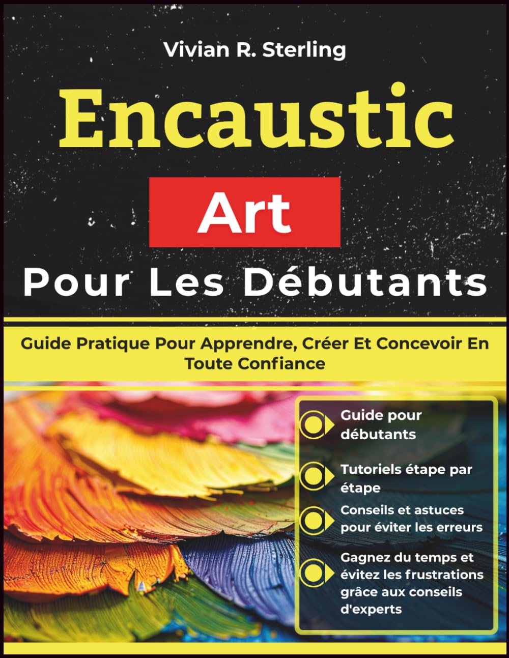 Encaustic Art Pour Les Débutants: Guide Pratique Pour Apprendre, Créer Et Concevoir En Toute Confiance