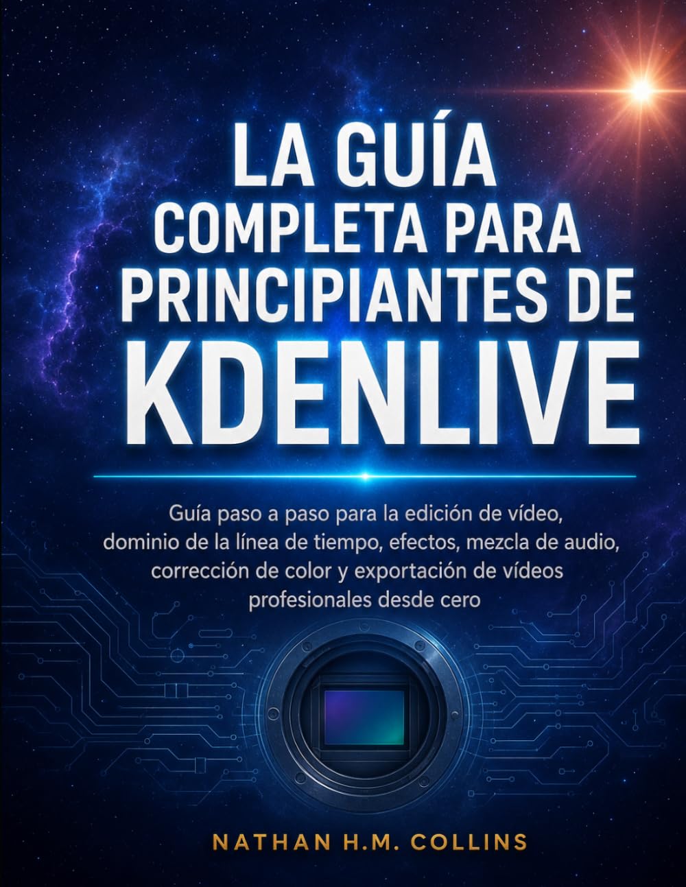 LA GUÍA COMPLETA PARA PRINCIPIANTES DE KDENLIVE: Guía paso a paso para la edición de vídeo, dominio de la línea de tiempo, efectos, mezcla de audio, ... de vídeos profesionales desde cero
