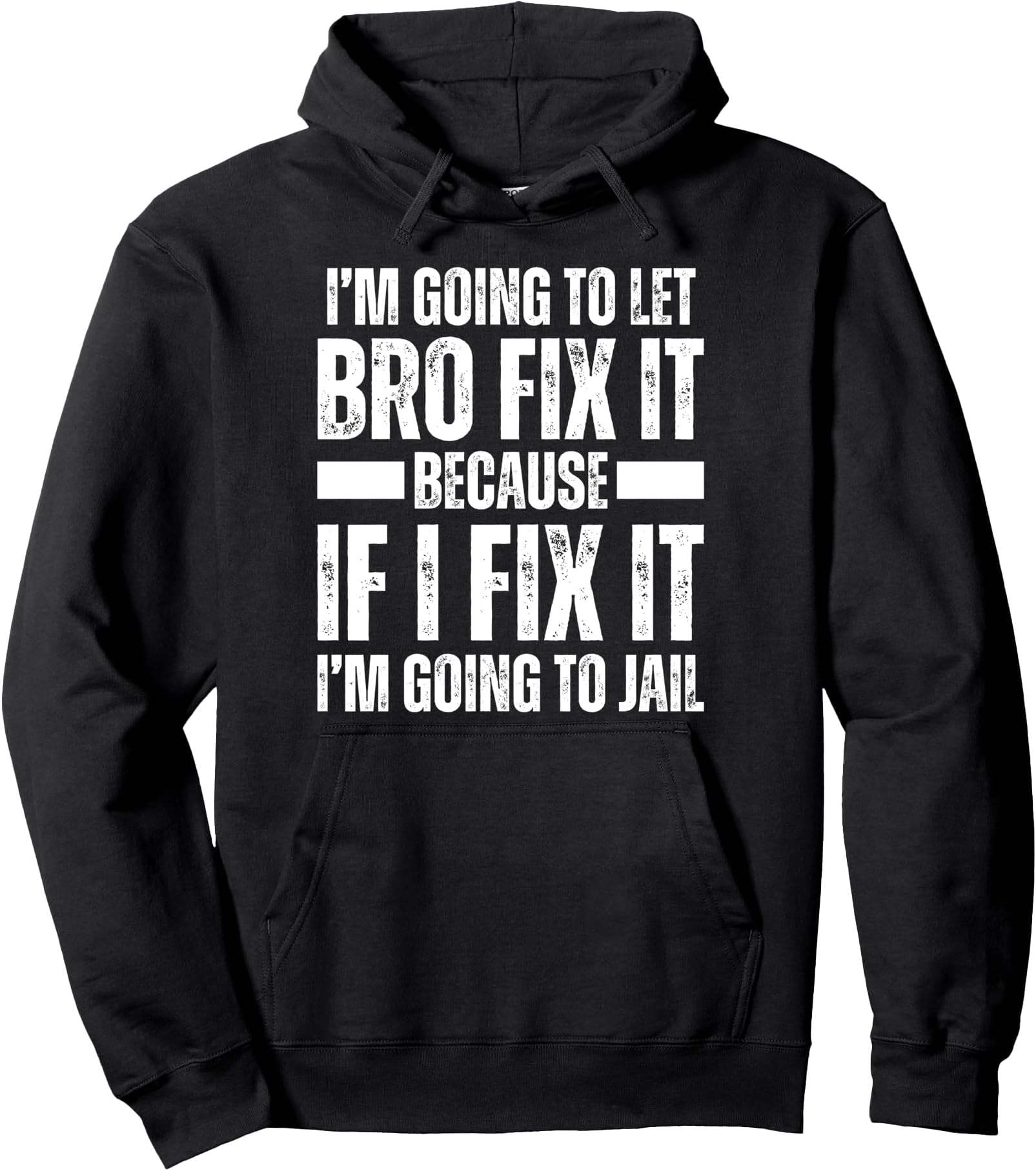 Im Gonna Let BRO Fix it Because If i Fix It Im Going To Jail Pullover Hoodie