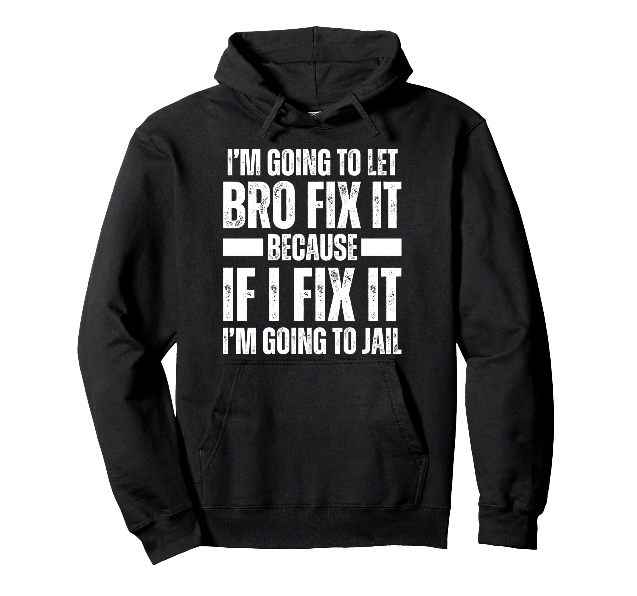 Im Gonna Let BRO Fix it Because If i Fix It Im Going To Jail Pullover Hoodie