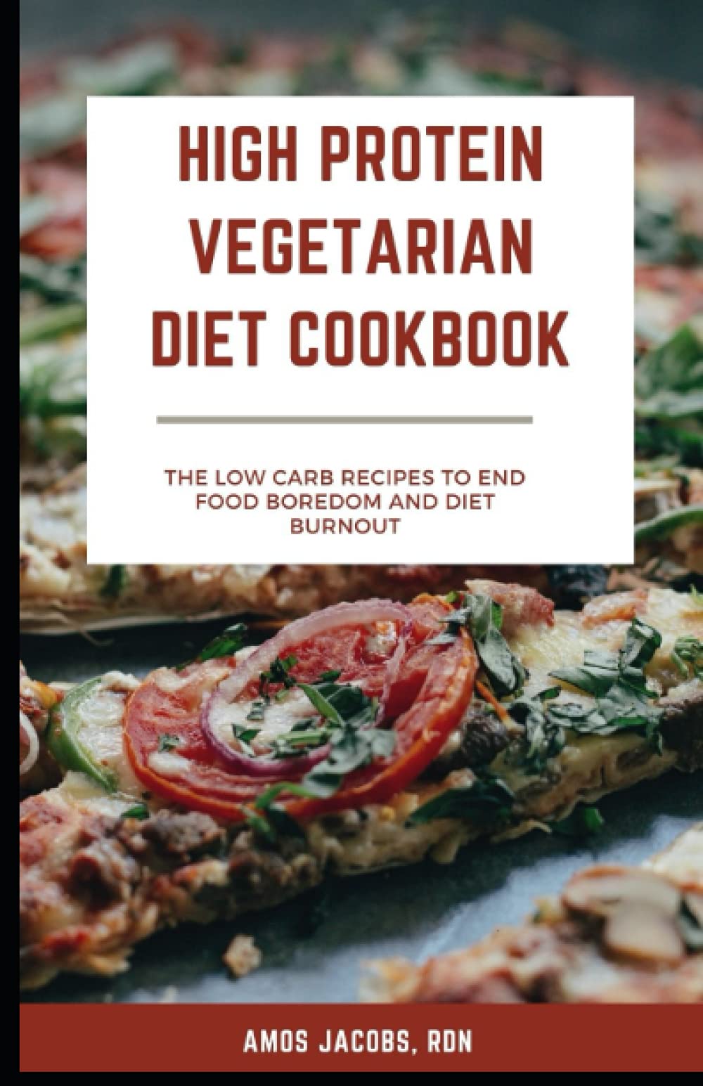 High Protein Vegetarian Diet Cookbook: Low Carb Recipes to End Food Boredom and Diet Burnout
