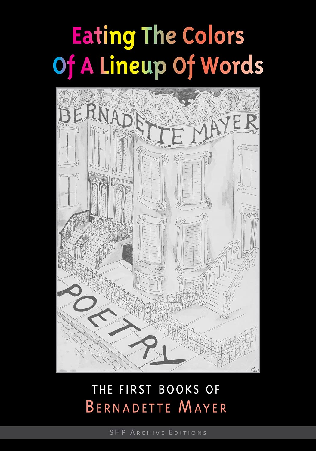 Eating the Colors of a Lineup of Words: The Early Books of Bernadette Mayer (Shp Archive Editions)