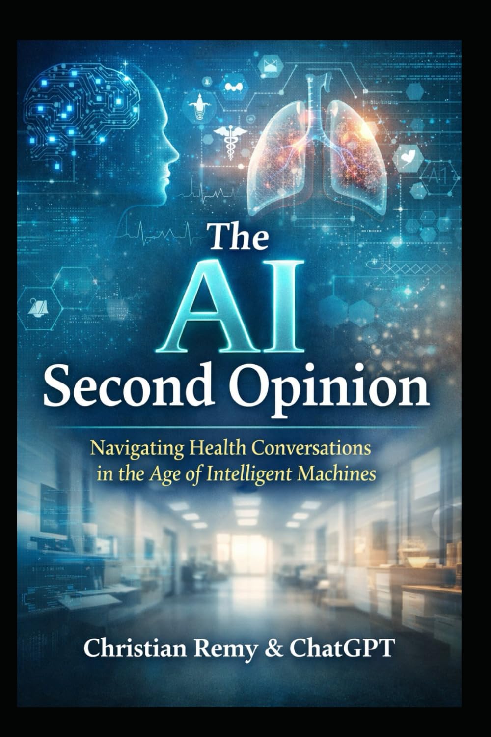 The AI Second Opinion: A Human Guide to Using ChatGPT for Health—Safely, Wisely, and Without Losing Care