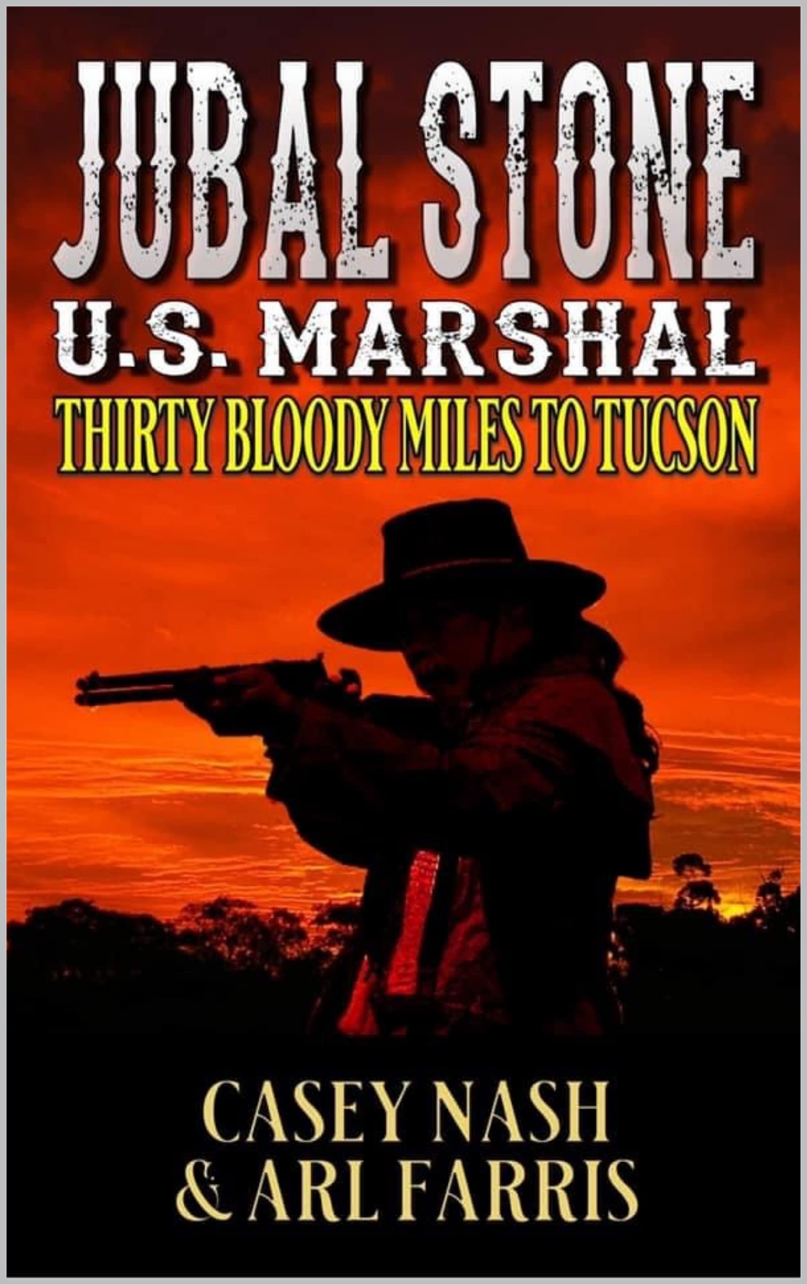 Jubal Stone: U.S. Marshal: Thirty Bloody Miles To Tucson: A Western Adventure Sequel (A Jubal Stone: U.S. Marshal Western Book 12)
