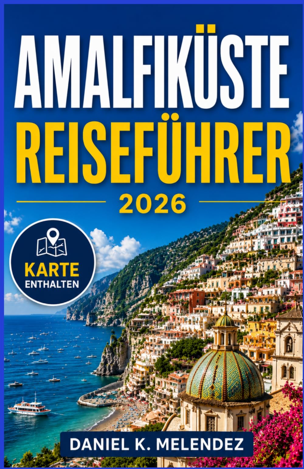 Amalfiküste Reiseführer 2026: Städte, Wanderwege und Restaurants entlang Italiens Klippenküste – Ein praktischer Reiseführer für Erstbesucher und Wiederkehrer