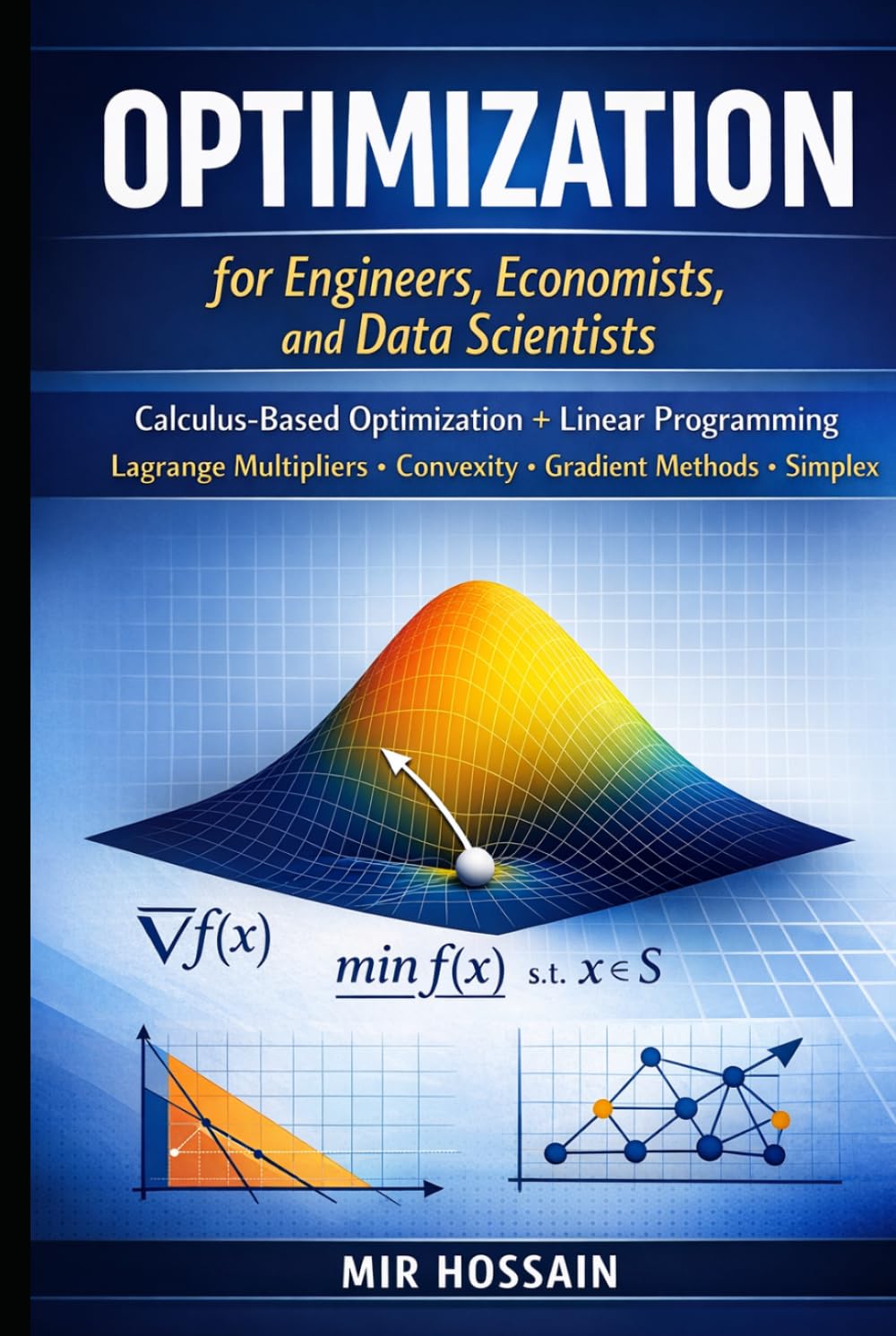 Optimization for Engineers, Economists, and Data Scientists: Calculus-Based Optimization + Linear Programming Lagrange Multipliers ffiConvexity ffiGradient Methods ffiSimplex