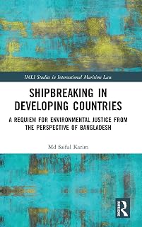 Shipbreaking in Developing Countries: A Requiem for Environmental Justice from the Perspective of Bangladesh (IMLI Studies in International Maritime Law)