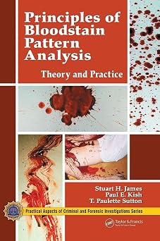 Principles of Bloodstain Pattern Analysis Theory and Practice Practical Aspects of Criminal & Forensic Investigations
