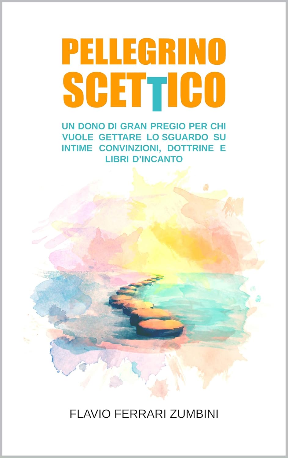 PELLEGRINO SCETTICO: UN DONO DI GRAN PREGIO PER CHI VUOLE GETTARE LO SGUARDO SU INTIME CONVINZIONI, DOTTRINE E LIBRI D’INCANTO (Italian Edition)      Kindle Edition