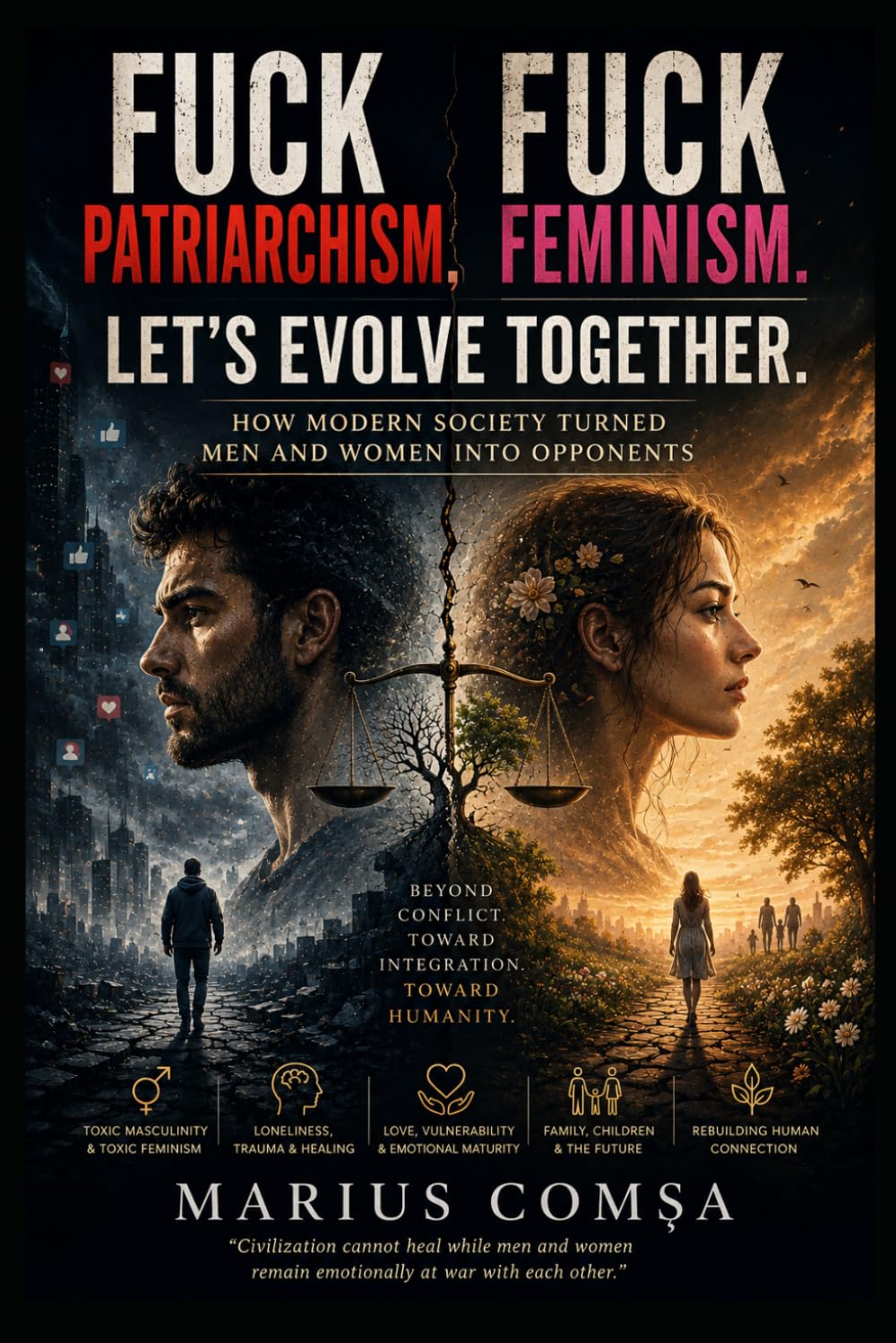 Fuck Patriarchism. Fuck Feminism. Let’s Evolve Together.: How Modern Society Turned Men and Women Into Opponents (The Field of Interaction Series)