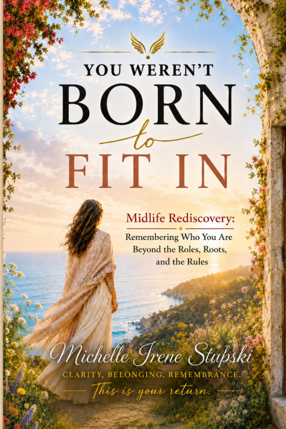 You Weren’t Born to Fit In: Midlife Rediscovery: Remembering Who You Are Beyond The Roles, The Roots, and The Rules