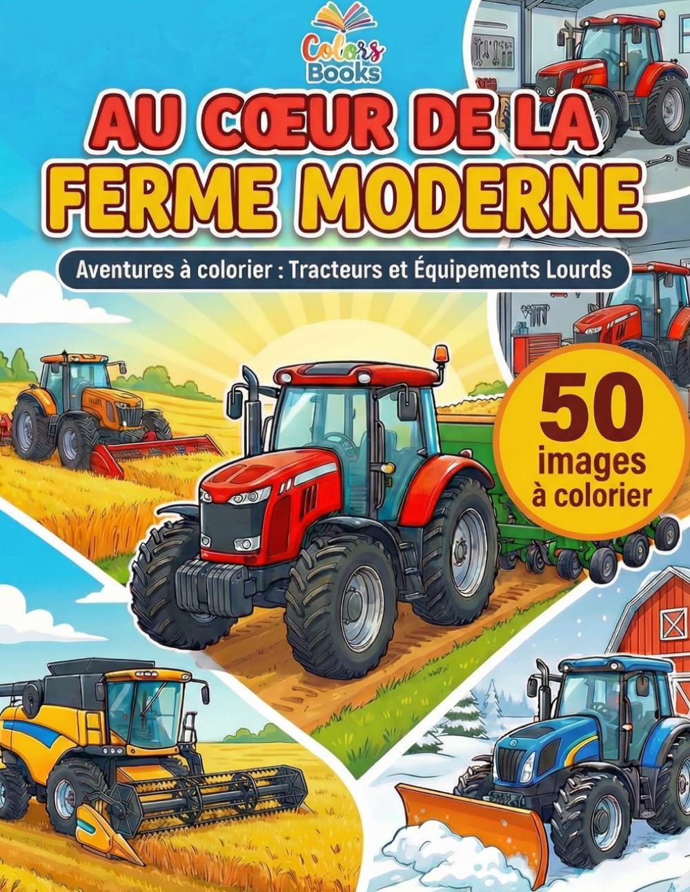 AU CŒUR DE LA FERME MODERNE: Livre de Coloriage de Tracteurs pour Enfants dès 8-10 ans - Engins Agricoles, Moissonneuses et Travaux de la Ferme - Plus ... (Le Grand Livre des Tracteurs à Colorier)