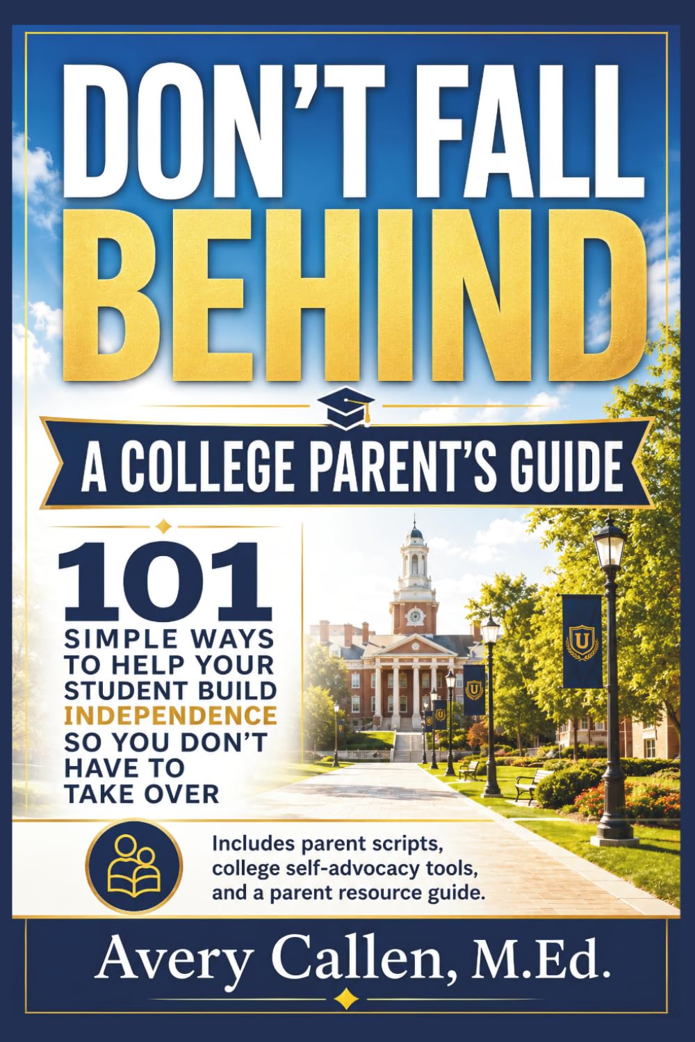 Don’t Fall Behind A College Parent’s Guide: 101 Simple Ways to Help Your Student Build Independence So You Don’t Have to Take Over (Don't Fall Behind Student Success Series)