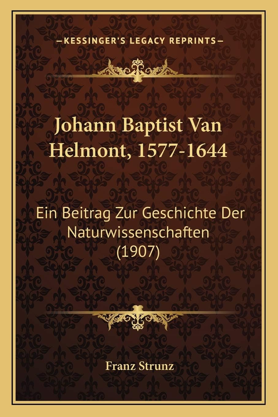 Johann Baptist Van Helmont, 1577-1644: Ein Beitrag Zur Geschichte Der Naturwissenschaften (1907)