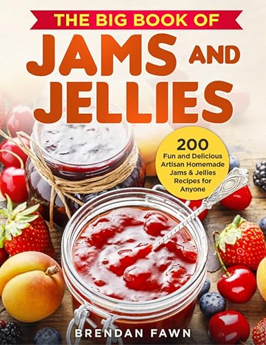 The Big Book of Jams and Jellies: 200 Fun and Delicious Artisan Homemade Jams &amp; Jellies Recipes for Anyone