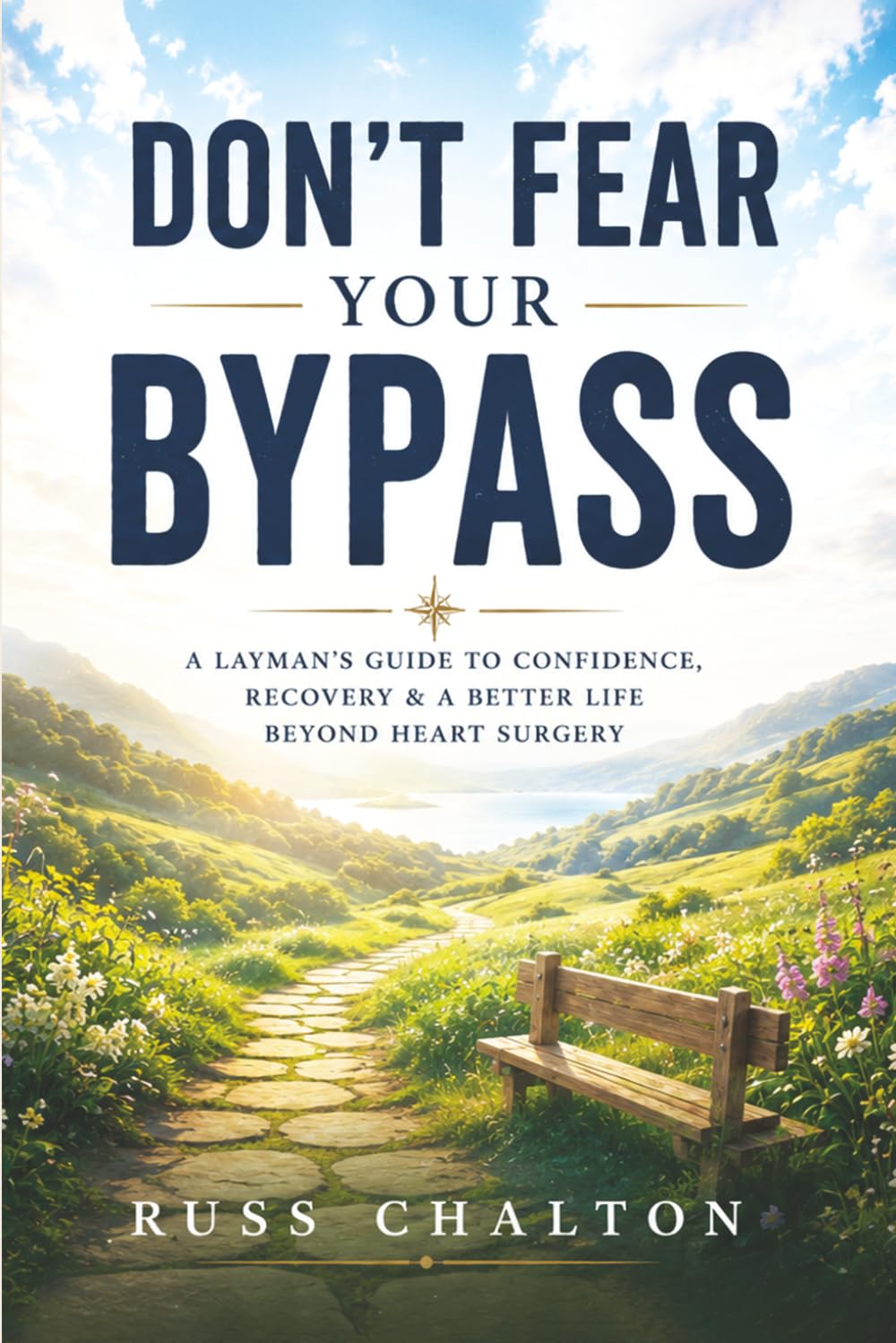 Don't Fear Your Bypass: A Layman's Guide To Confidence, Recovery & A Better Life Beyond Heart Surgery