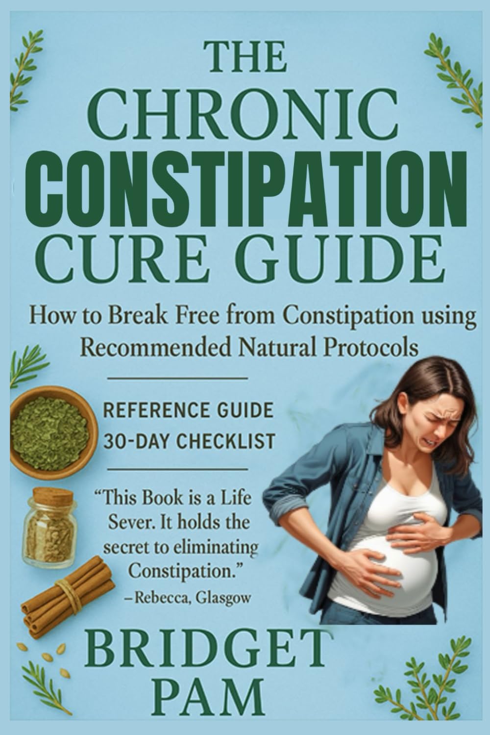 The Chronic Constipation Cure Guide: How to Break Free from Constipation using Recommended Natural Protocols
