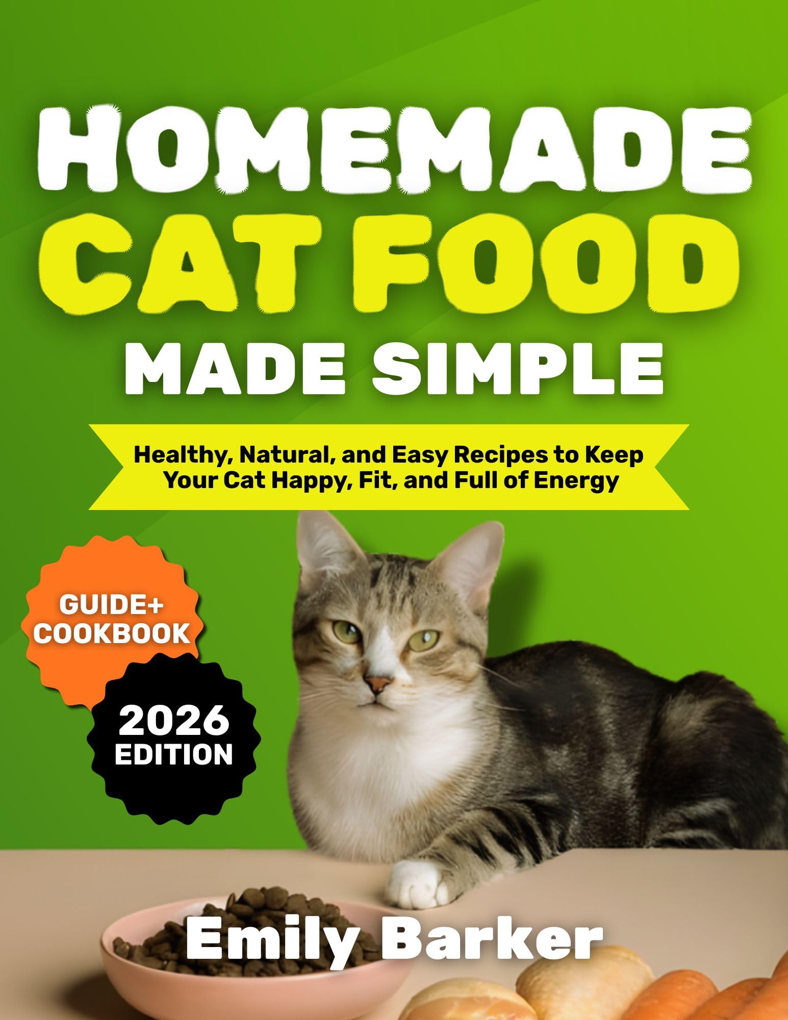 Homemade Cat Food Made Simple : Healthy, Natural, and Easy Recipes to Keep Your Cat Happy, Fit, and Full of Energy
