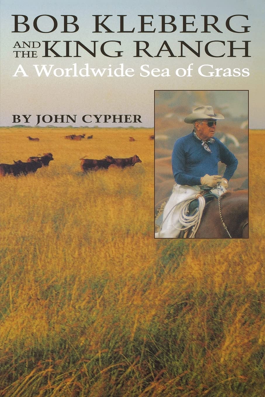 Bob Kleberg and the King Ranch: A Worldwide Sea of Grass