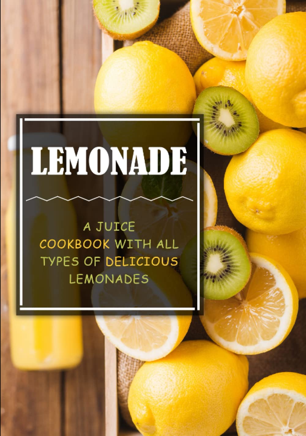 Lemonade: A Juice Cookbook with All Types of Delicious Lemonades