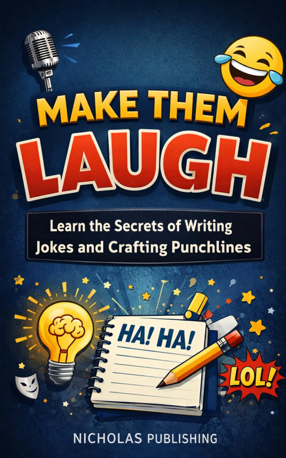 MAKE THEM LAUGH: Learn the Art of Humor, Writing Jokes, and Crafting Punchlines That Work