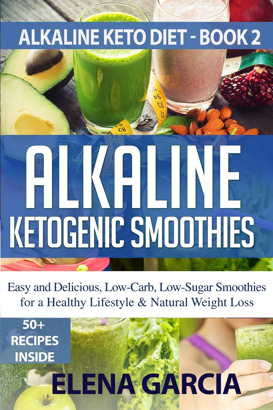 Alkaline Ketogenic Smoothies: Easy and Delicious, Low-Carb, Low-Sugar Smoothies for a Healthy Lifestyle & Natural Weight Loss: 2 (Alkaline Keto Diet)