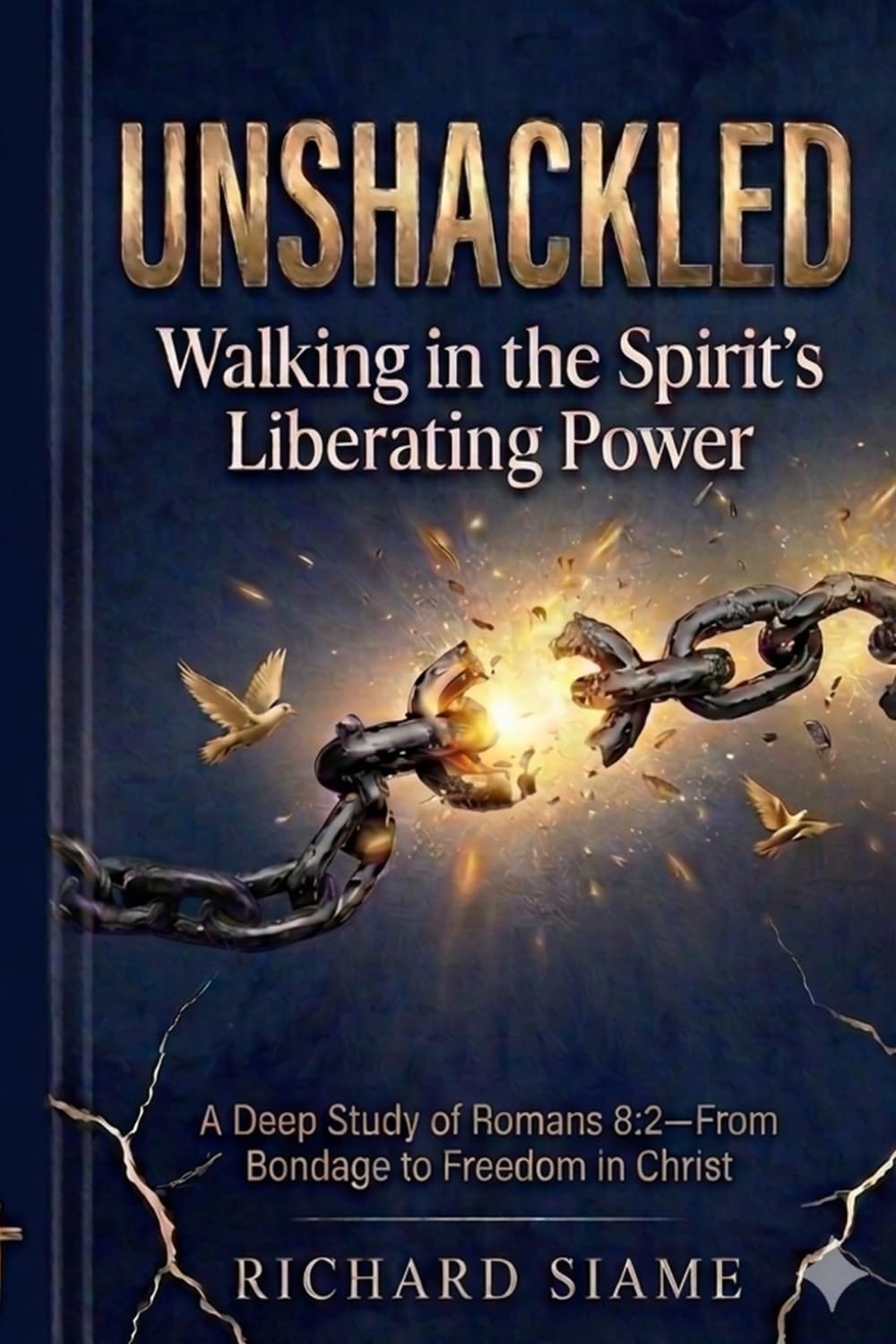 UNSHACKLED: Walking in the Spirit’s Liberating Power. A Deep Study of Romans 8:2—From Bondage to Freedom in Christ. (The Freedom and Power in Christ Series)