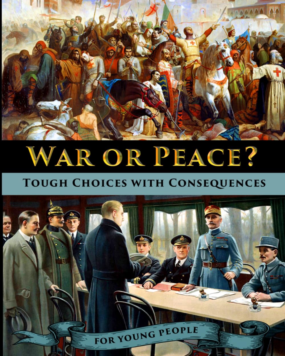 War or Peace? Tough Choices with Consequences - A History for Young People (History’s Moments of Truth - for Kids and Teens)