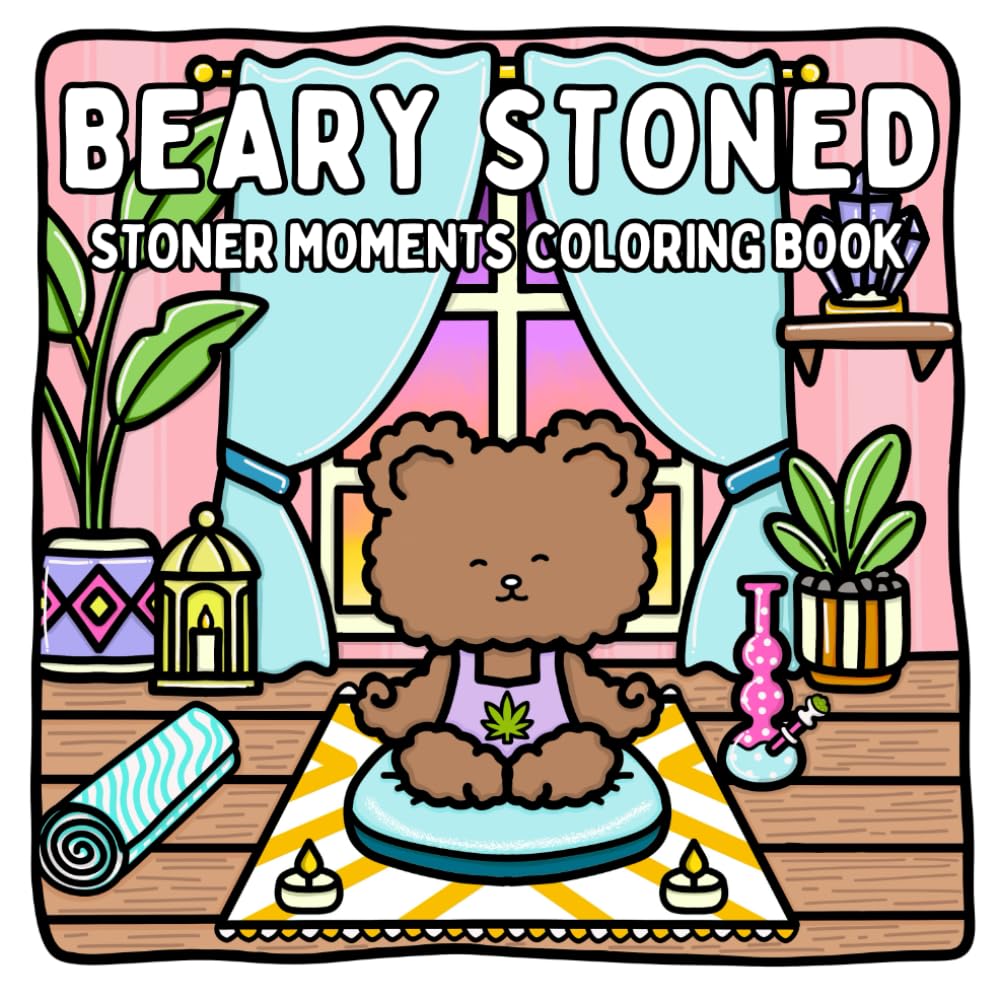 Beary Stoned Stoner Moments Coloring Book: Cute & Cozy Stoner Coloring Book for Weed-Loving Adults: 30 Psychedelic Cannabis Weed Designs for ... & Art Therapy (Bold & Easy Coloring)