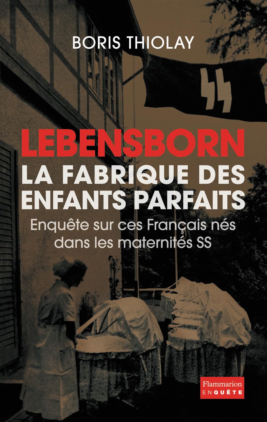Lebensborn, la fabrique des enfants parfaits: Enquête sur ces Français qui sont nés dans une maternité SS