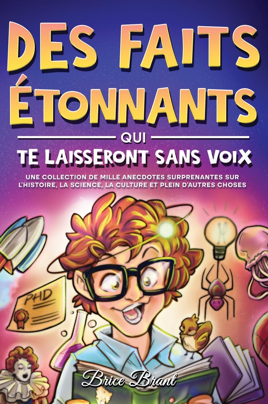 Des Faits Étonnants qui te Laisseront Sans Voix: Une collection de mille anecdotes surprenantes sur l’histoire, la science, la culture et plein ... pour Enfants, Adolescents et Adultes)
